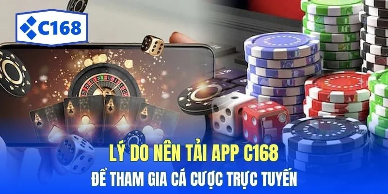 Lý do nên tải app C168 để tham gia cá cược trực tuyến 